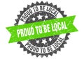 Proud to be local stamp. proud to be local grunge round sign.