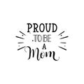 Proud to be a mom.Vector illustration on white background. Mother`s Day. Modern hand lettering and calligraphy. For greeting card