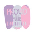 Proud to be your daughter lettering. Mothers day greeting.