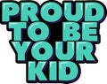 Proud to Be Your Kid