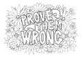 Prove Them Wrong motivational quote with floral pattern anti stress coloring page. Inspirational quote design isolated on white ba