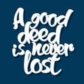 Proverb A good deed is never lost.