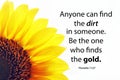 Proverb 11.27 inspirational quote - Anyone can find the dirt in someone. Be the one who finds the gold. With half yellow sunflower