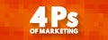 4 Ps of Marketing - foundation model for businesses, historically centered around product, price, place, and promotion, text