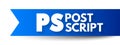 PS Post Script is an afterthought, thought that is occurring after the letter has been written and signed, acronym text concept