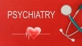 PSYCHIATRY concept with stethoscope and heart shape