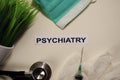 Psychiatry with inspiration and healthcare/medical concept on desk background