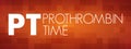 PT - Prothrombin Time acronym, medical concept background