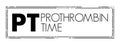 PT Prothrombin Time - measures how long it takes for a clot to form in a blood sample, acronym text concept stamp