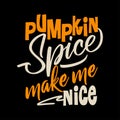 Pumpkin Spice make me Nice.