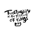 Punctuality is the politeness of kings. Hand drawn dry brush lettering. Ink illustration. Modern calligraphy phrase