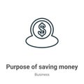 Purpose of saving money outline vector icon. Thin line black purpose of saving money icon, flat vector simple element illustration