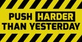 Push harder than yesterday sign