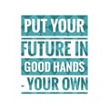 Put your future in good hands - your own. motivational, success, life, wisdom, inspirational quote poster, printing, t shirt Royalty Free Stock Photo