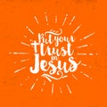 Put your trust in Jesus. Lettering