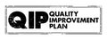 QIP - Quality Improvement Plan is a formal, documented set of commitments that a health care organization makes to its patients or