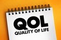 QOL Quality of life - degree to which an individual is healthy, comfortable, and able to participate in or enjoy life events,