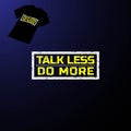 Talk Less Do More Quote Text Font Type Word T-Shirt Clothing Apparel Design Vector