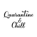 Quarantine and Chill calligraphy hand lettering isolated on white background. Inspirational quote typography poster
