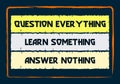 Question everything Learn something Answer nothing. Wisdom quote. Typographic poster