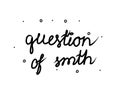 Question of smth phrase handwritten. Lettering calligraphy text. Isolated word black modern