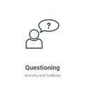 Questioning outline vector icon. Thin line black questioning icon, flat vector simple element illustration from editable activity