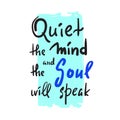 Quiet the Mind and the Soul will speak - inspire and motivational quote.Hand drawn beautiful lettering. Print for inspirational po