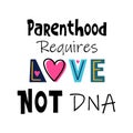 Quote for Adopting family. Lettering about children adopted. Parenthood requires Love not DNA. Text for Foster Parent.