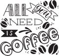 Quote. All you need is COFFEE. Hand drawn typography poster. For greeting cards, Valentine day, wedding, posters, prints or home d