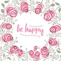 The quote be happy into the garden floral wreath made on hand painted roses. Hand drawn vintage collage frame with roses Royalty Free Stock Photo