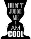 QUOTE DONT JUDGE ME I AM COOL