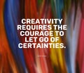 Quote by Erich Fromm. Creativity requires the courage to let go of certainties.