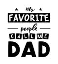 Quote for father s day My favorite people call me dad. Arrow, star. Positive phrase