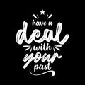 Quote. Have a deal with your past. Quotes design. Typography lettering poster