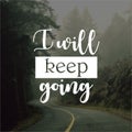 Quote. I will keep going. Inspirational and motivational quotes and sayings about life,
