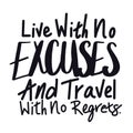 Quote - Live with no excuses and travel with no regrets