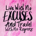 Quote - Live with no excuses and travel with no regrets