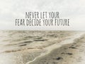 Quote Never let your fear decide your future