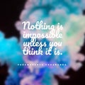 Quote Nothing is impossible unless you think it is