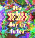 Quote It`s Wednesday my dudes, glitch style