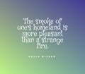 Quote The smoke of one's homeland is more pleasant than a strange fire Royalty Free Stock Photo