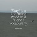Quote Stay is a charming word in a friend's vocabulary. on a blurry background