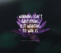 Quote by Vince Lombardi. Winning is not everything, but wanting to win is.