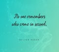 Quote by Walter Hegen.No one remembers who came in second. Royalty Free Stock Photo