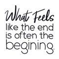 Quote - What feels like the end is often the begining