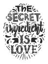 Quotes `The secret ingredient is love`. Calligraphy motivational poster for kitchen. Vector illustration of lettering phrase.