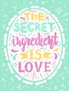 Quotes `The secret ingredient is love`. Calligraphy motivational poster for kitchen. Vector illustration of lettering phrase.