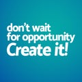 Quotes about working hard - Dont wait for opprtunity creat it