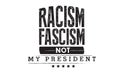 Racism fascism not my president