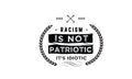 Racism is not patriotic it`s idiotic